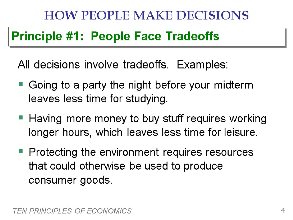 TEN PRINCIPLES OF ECONOMICS 4 HOW PEOPLE MAKE DECISIONS All decisions involve tradeoffs. Examples: